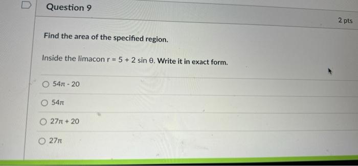 D Question 9 2 Pts Find The Area Of The Specified Region Inside The Limacon R 5 2 Sin E Write It In Exact Form O 1