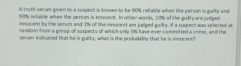 A Truth Serum Given To A Suspect Is Known To Be 90 Reliable When The Person Is Guilty And 99 Reliable When The Person 1