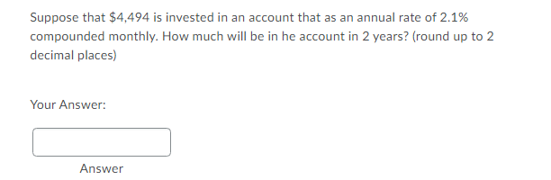 Suppose That 4 494 Is Invested In An Account That As An Annual Rate Of 2 1 Compounded Monthly How Much Will Be In He 1