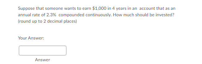 Suppose That Someone Wants To Earn 1 000 In 4 Years In An Account That As An Annual Rate Of 2 3 Compounded Continuousl 1