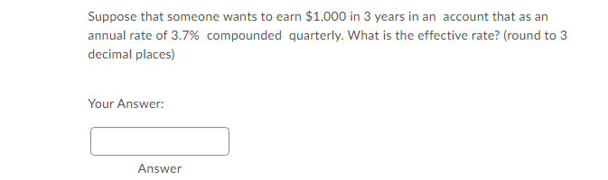 Suppose That Someone Wants To Earn 1 000 In 3 Years In An Account That As An Annual Rate Of 3 7 Compounded Quarterly 1