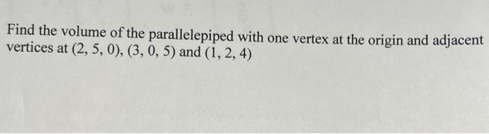 Find The Volume Of The Parallelepiped With One Vertex At The Origin And Adjacent Vertices At 2 5 0 3 0 5 And 1 1