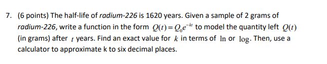 7 6 Points The Half Life Of Radium 226 Is 1620 Years Given A Sample Of 2 Grams Of Radium 226 Write A Function In Th 1