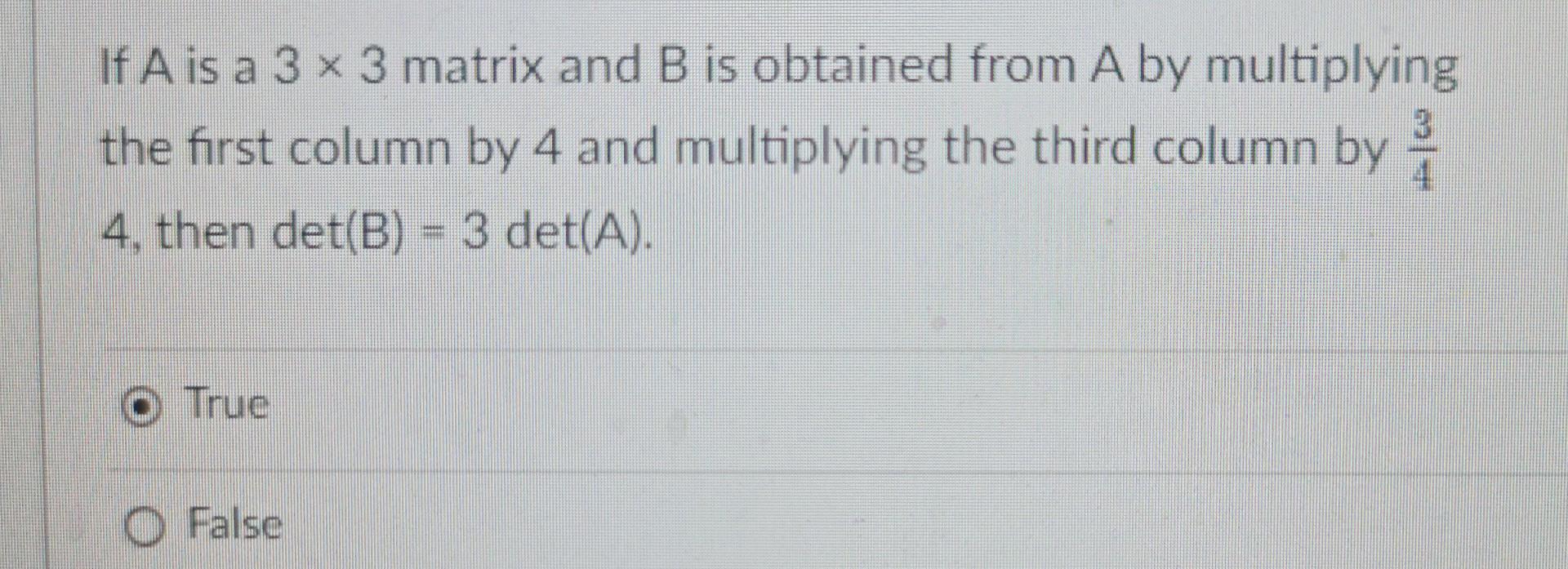 If A Is A 3 X 3 Matrix And B Is Obtained From A By Multiplying 3 The First Column By 4 And Multiplying The Third Column 1