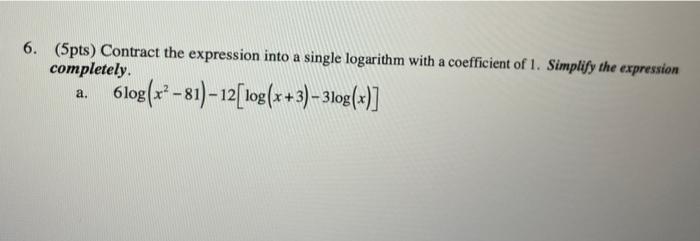 6 5pts Contract The Expression Into A Single Logarithm With A Coefficient Of 1 Simplify The Expression Completely 6 1