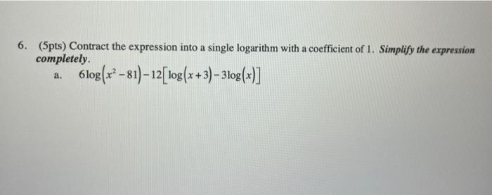 6 5pts Contract The Expression Into A Single Logarithm With A Coefficient Of 1 Simplify The Expression Completely 6l 1