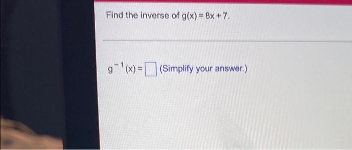 Find The Inverse Of G X 8x 7 1 G X Simplify Your Answer 1