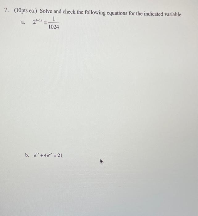 7 10pts Ea Solve And Check The Following Equations For The Indicated Variable 1 21 32 1024 A B E 4e 21 1