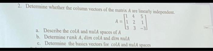 2 Determine Whether The Column Vectors Of The Matrix A Are Linearly Independent 4 5 A 1 2 1 13 3 31 A Describe The C 3