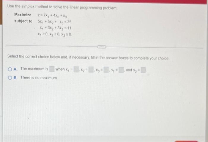 Use The Simplex Method To Solve The Linear Programming Problem Maximize Z 7x2 4x2 X3 Subject To 5xy 5xy X3 35 1