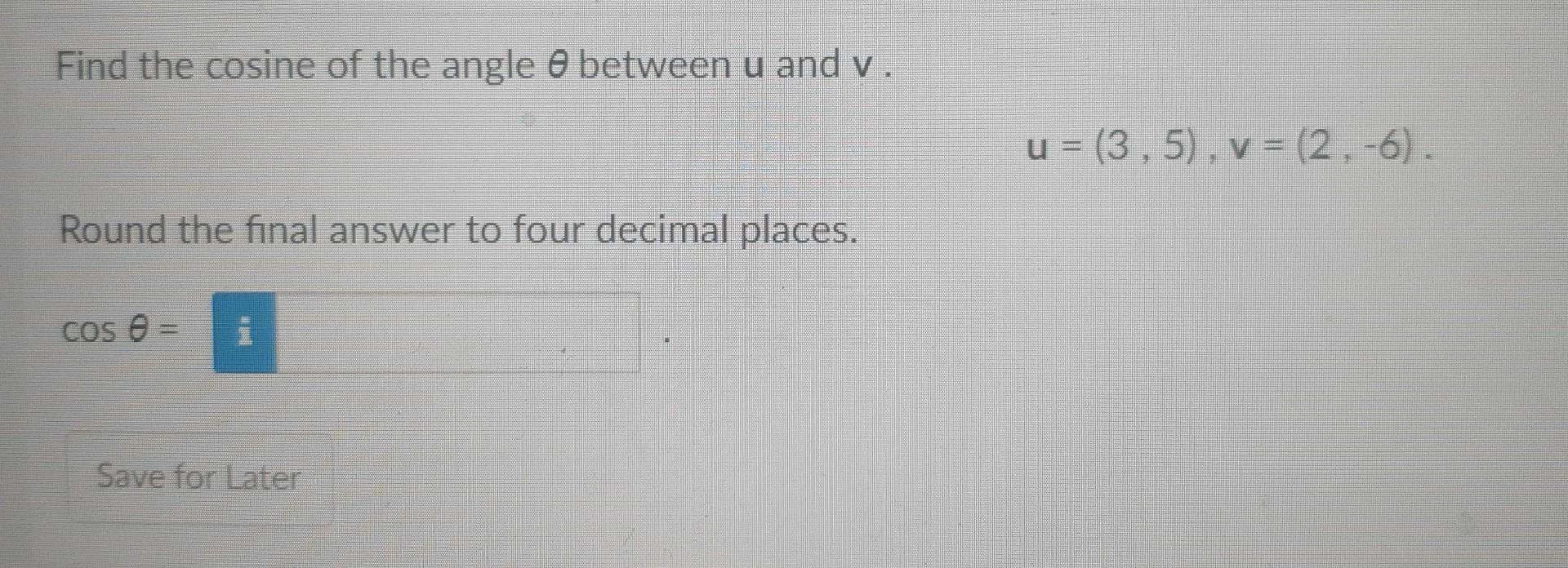 Find The Cosine Of The Angle Between U And V U 3 5 V 2 6 Round The Final Answer To Four Decimal Places Cos 1