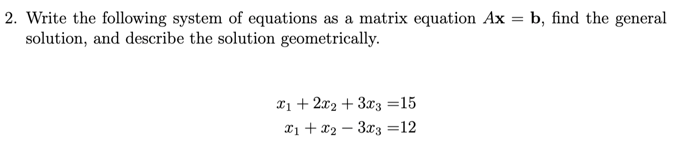 2 Write The Following System Of Equations As A Matrix Equation Ax B Find The General Solution And Describe The Solu 1