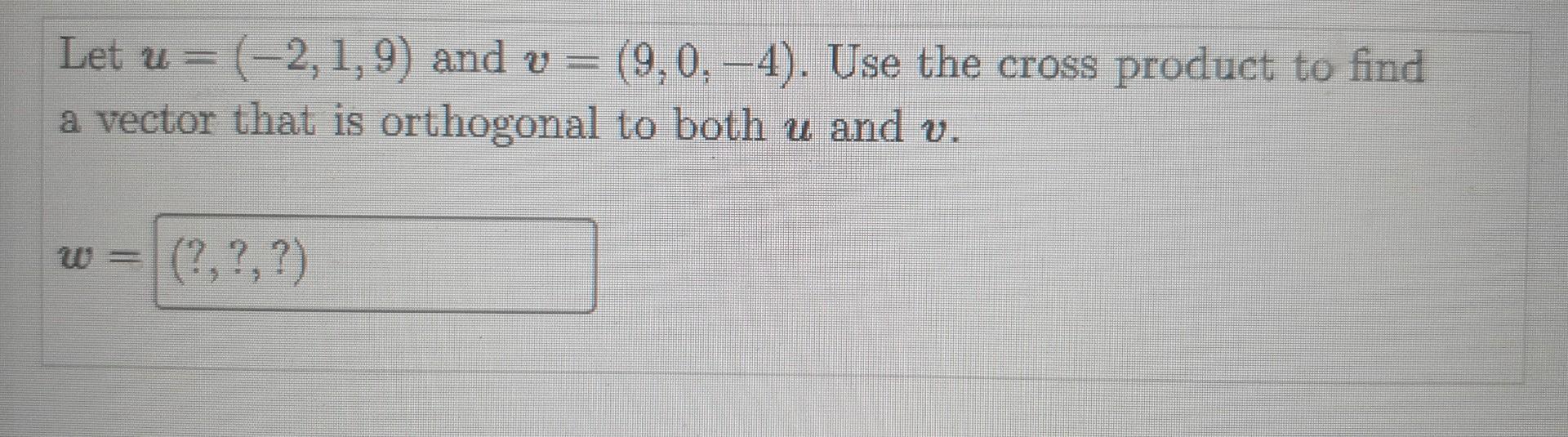 Let U 2 1 9 And V 9 0 4 Use The Cross Product To Find A Vector That Is Orthogonal To Both U And V 1