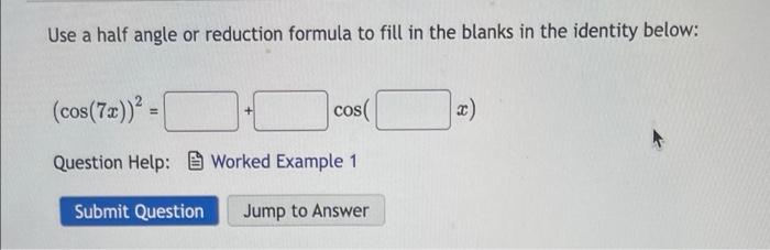 Use A Half Angle Or Reduction Formula To Fill In The Blanks In The Identity Below Cos 7x Cos Question Help Worked E 1