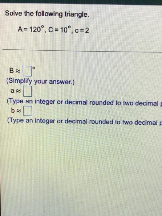 Solve The Following Triangle A 120 C 10 C 2 B Simplify Your Answer Ar Type An Integer Or Decimal Rounded T 1