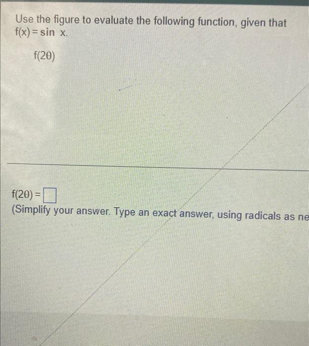 A 6 X Y 7 Q X 63 Use The Figure To Evaluate The Following Function Given That F X Sin X F 20 F 20 S 2