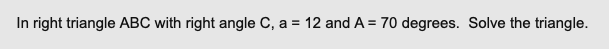 In Right Triangle Abc With Right Angle C A 12 And A 70 Degrees Solve The Triangle 1