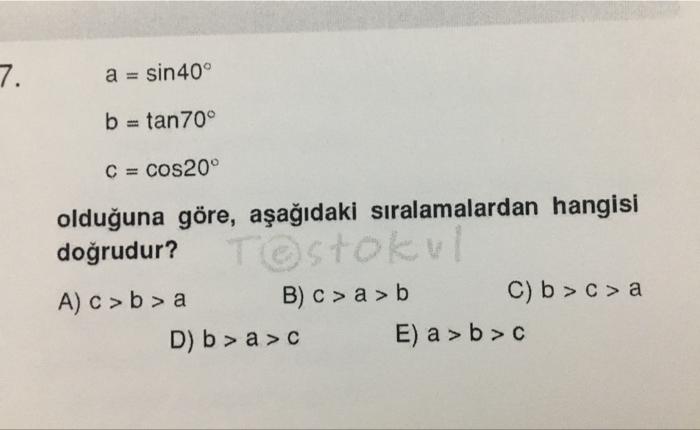 7 A Sin 40 B Tan70 C Cos 20 Olduguna Gore Asagidaki Siralamalardan Hangisi Dogrudur Testoku A C B A B C 1