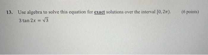 6 Points 13 Use Algebra To Solve This Equation For Exact Solutions Over The Interval 0 271 3 Tan 2x V3 2