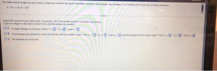 Two Sides And An Angle Are Given Below Determine Whether The Given Information Results In One Angle Two Triangle Or No 1
