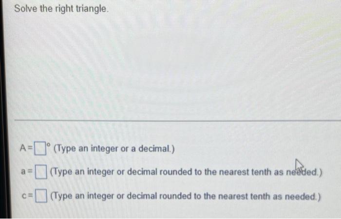 Solve The Right Triangle A Type An Integer Or A Decimal Type An Integer Or Decimal Rounded To The Nearest Tenth As 1