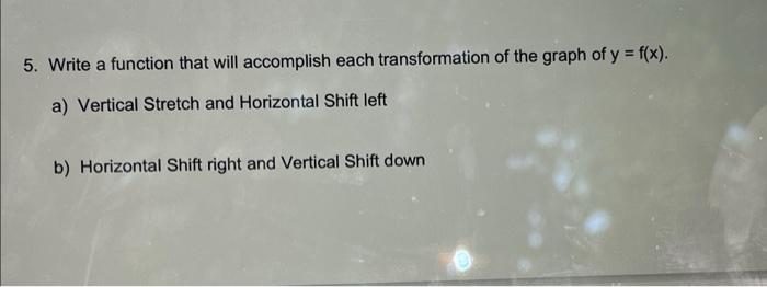 5 Write A Function That Will Accomplish Each Transformation Of The Graph Of Y F X A Vertical Stretch And Horizonta 1