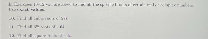 In Exercises 10 12 You Are Asked To Find All The Specified Roots Of Certain Real Or Complex Numbers Use Exact Values 10 1