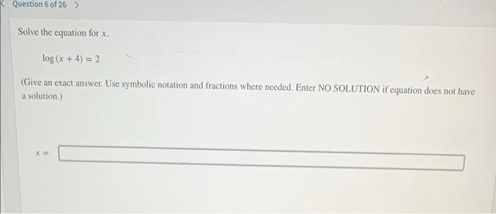 Question 6 Of 26 Solve The Equation For X Log X 4 2 Give An Exact Answer Use Symbolic Notation And Fractions 1