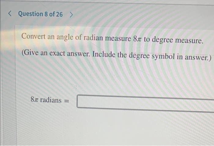 Question 8 Of 26 Convert An Angle Of Radian Measure 81 To Degree Measure Give An Exact Answer Include The Degree 1