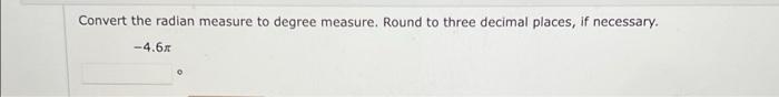 Convert The Radian Measure To Degree Measure Round To Three Decimal Places If Necessary 4 6x 1