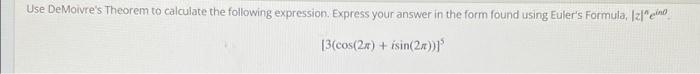 Use De Moivre S Theorem To Calculate The Following Expression Express Your Answer In The Form Found Using Euler S Formu 1