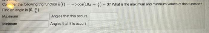 Comer The Following Trig Function K T 5 Cos 10x 5 37 What Is The Maximum And Minimum Values Of This Function F 1
