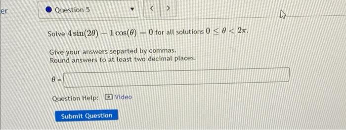 Er Question 5 Solve 4 Sin 20 1 Cos 0 0 For All Solutions 0 0 27 Give Your Answers Separted By Commas Round A 1