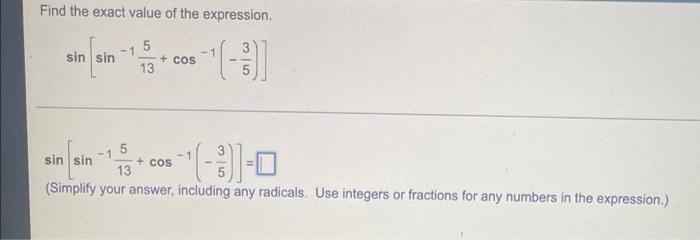 Find The Exact Value Of The Expression Sin Sin 5 13 Cos 5 1 Sin Sin 13 Simplify Your Answer Including Any Radical 1