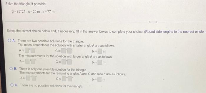 Solve The Triangle If Possible B 75 24 C 20 M A 77m Select The Correct Choice Below And If Necessary Fill In The 1
