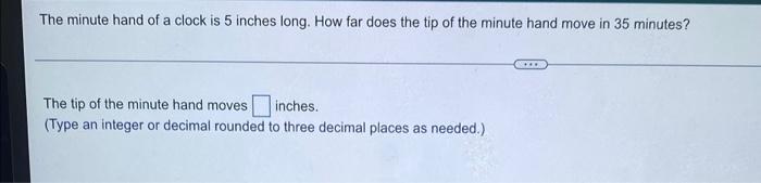 The Minute Hand Of A Clock Is 5 Inches Long How Far Does The Tip Of The Minute Hand Move In 35 Minutes The Tip Of The 1