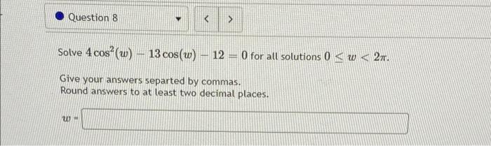 Question 8 Solve 4 Cos W 13 Cos W 12 0 For All Solutions 0 W 2m Give Your Answers Separted By Commas 1