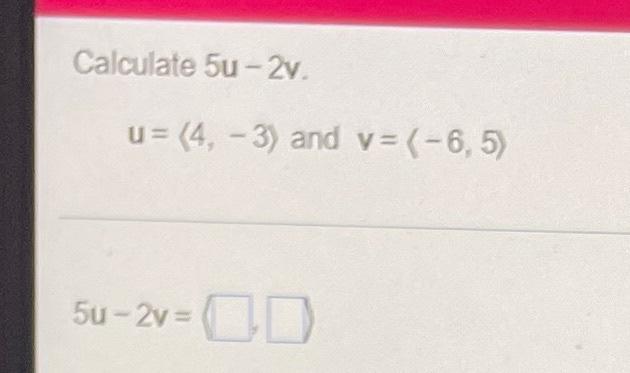 Calculate 5u 2v U 4 3 And V 6 5 5u 2y D 1