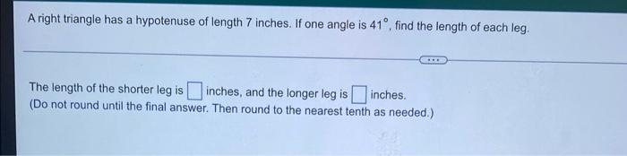 A Right Triangle Has A Hypotenuse Of Length 7 Inches If One Angle Is 41 Find The Length Of Each Leg The Length Of Th 1