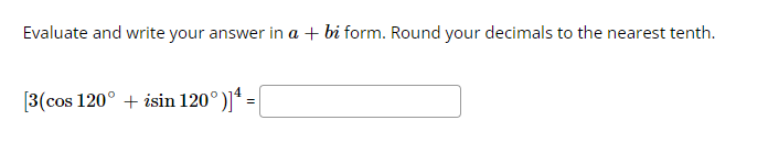 Evaluate And Write Your Answer In A Bi Form Round Your Decimals To The Nearest Tenth 3 Cos 120 Isin 120 4 1