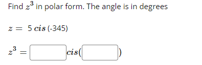 Find 3 In Polar Form The Angle Is In Degrees Z 5 Cis 345 23 Cis 1