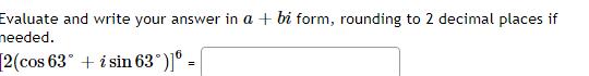 Evaluate And Write Your Answer In A Bi Form Rounding To 2 Decimal Places If Needed 2 Cos 63 I Sin 63 O 1