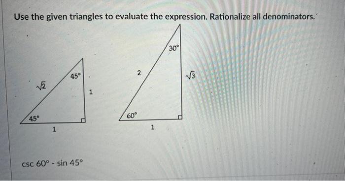 Use The Given Triangles To Evaluate The Expression Rationalize All Denominators 30 45 V3 V5 60 45 1 Csc 60 Sin 1