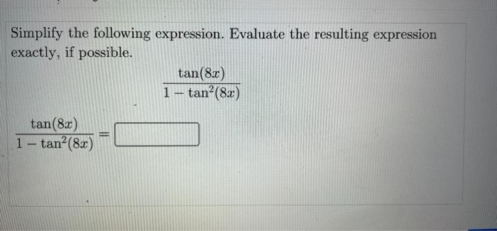 Simplify The Following Expression Evaluate The Resulting Expression Exactly If Possible Tan 82 1 Tan 8x Tan 82 1