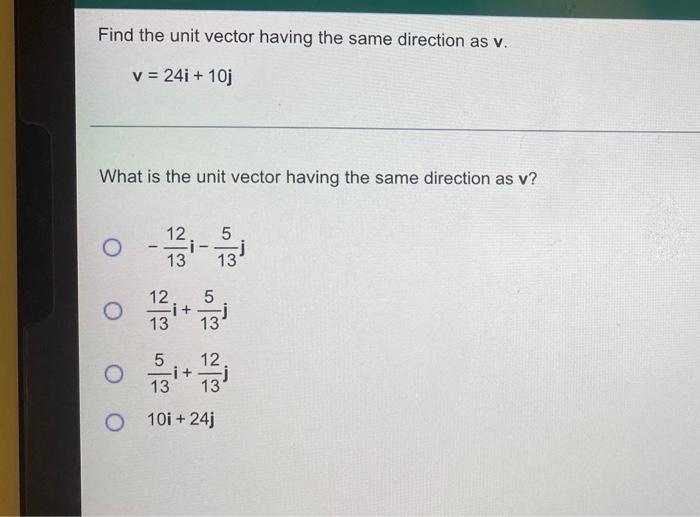 Find The Unit Vector Having The Same Direction As V V 24i 10j What Is The Unit Vector Having The Same Direction As 1