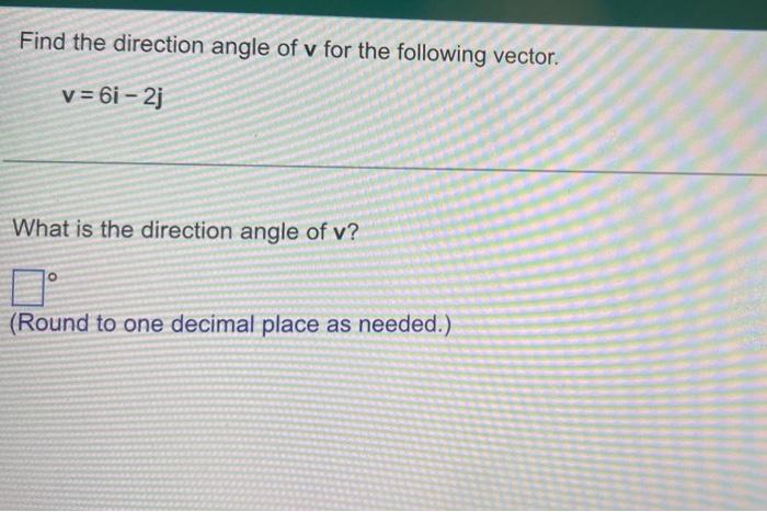 Find The Direction Angle Of V For The Following Vector V 6i 2j What Is The Direction Angle Of V Round To One Decima 1