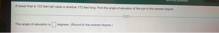 Possible A Tower That Is 133 Feet Tall Casts A Shadow 172 Feet Long Find The Angle Of Elevation Of The Sun To The Neare 1