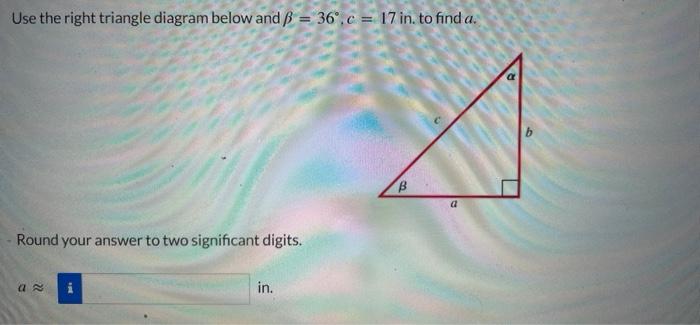 Use The Right Triangle Diagram Below And B 36 C 17 In To Find A Round Your Answer To Two Significant Digits A In 1