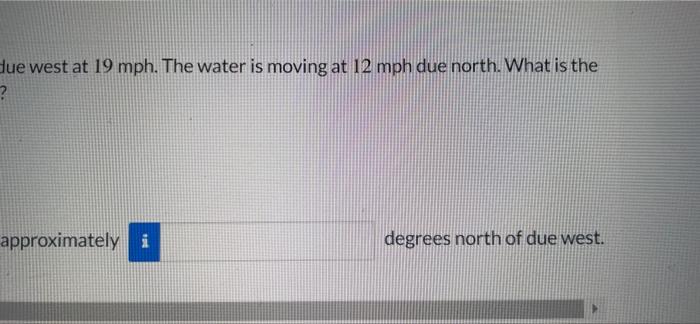 Speed And Direction Of A Ship A Ship S Captain Sets A Course Due West At 19 Mph The Water Is Moving At 12 Actual Veloc 2