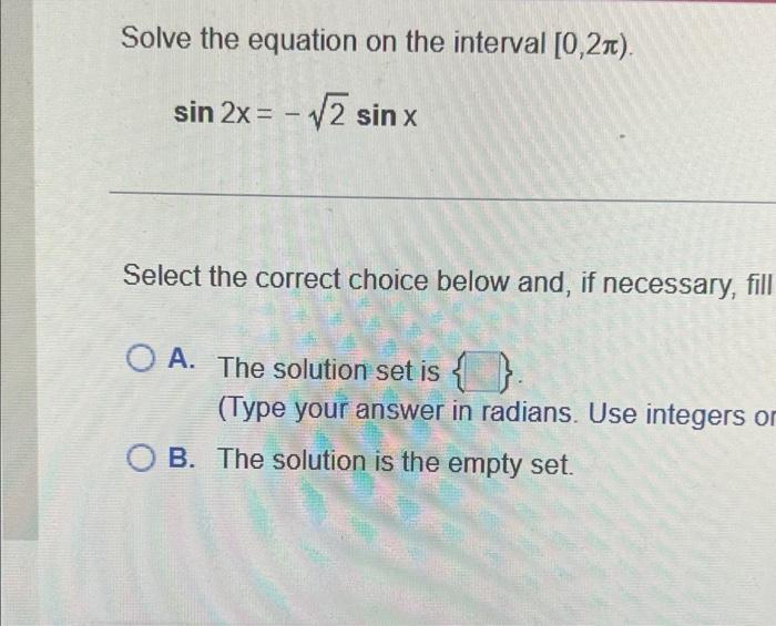 Solve The Equation On The Interval 0 21 Sin 2x V2 Sin X Select The Correct Choice Below And If Necessary Fill O 1